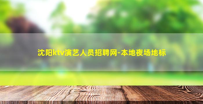 沈阳ktv演艺人员招聘网-本地夜场地标